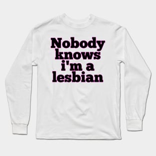 Nobody knows i'm a lesbian Long Sleeve T-Shirt